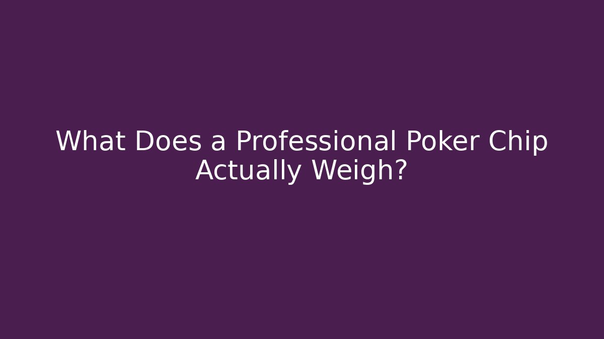 What Does a Professional Poker Chip Actually Weigh?