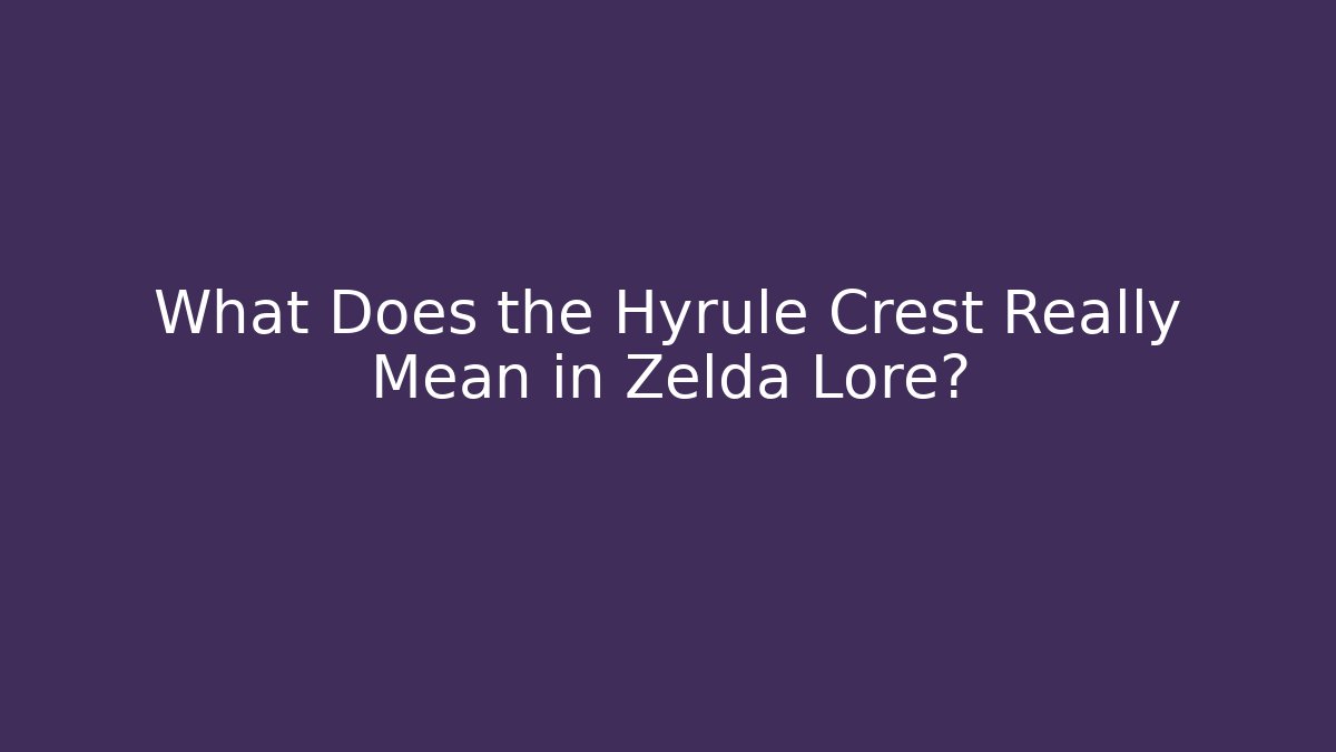 What Does the Hyrule Crest Really Mean in Zelda Lore?