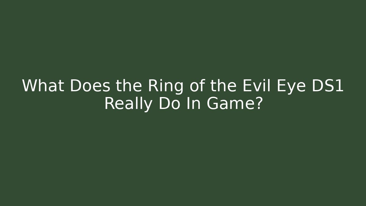 What Does the Ring of the Evil Eye DS1 Really Do In Game?