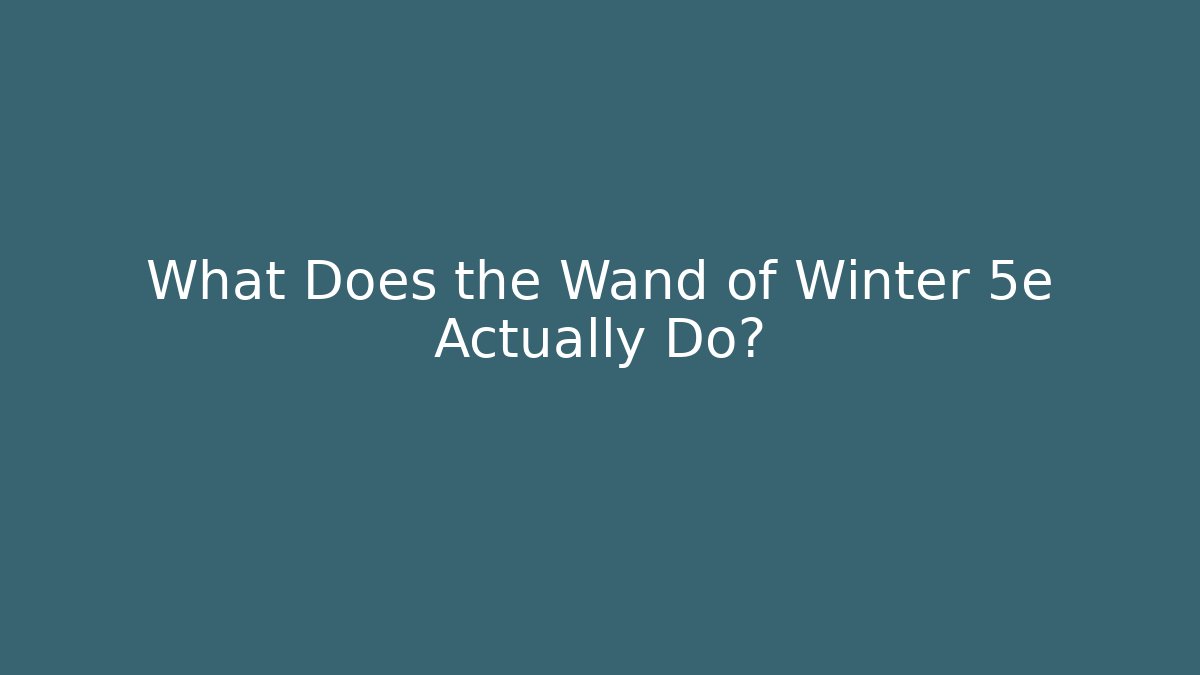 What Does the Wand of Winter 5e Actually Do? - Celivion
