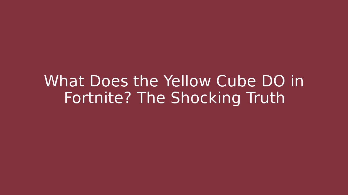 What Does the Yellow Cube DO in Fortnite? The Shocking Truth