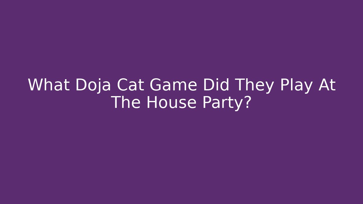 What Doja Cat Game Did They Play At The House Party?