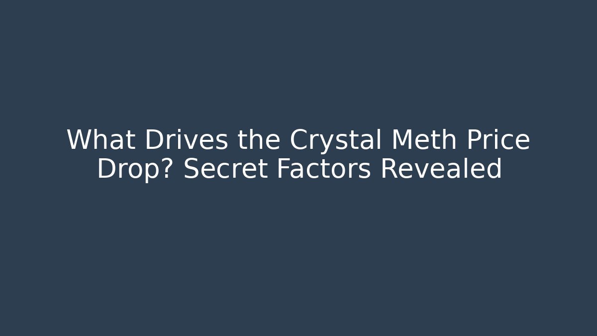 What Drives the Crystal Meth Price Drop? Secret Factors Revealed