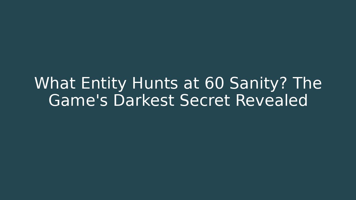 What Entity Hunts at 60 Sanity? The Game's Darkest Secret Revealed