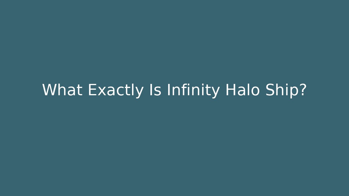 What Exactly Is Infinity Halo Ship? - Celivion