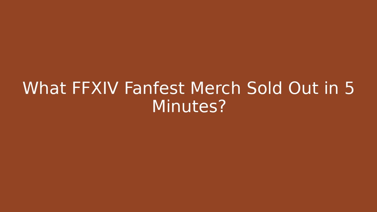 What FFXIV Fanfest Merch Sold Out in 5 Minutes?