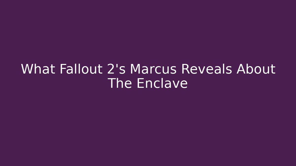 What Fallout 2's Marcus Reveals About The Enclave