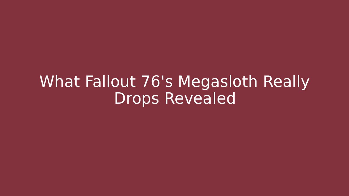 What Fallout 76's Megasloth Really Drops Revealed - Celivion