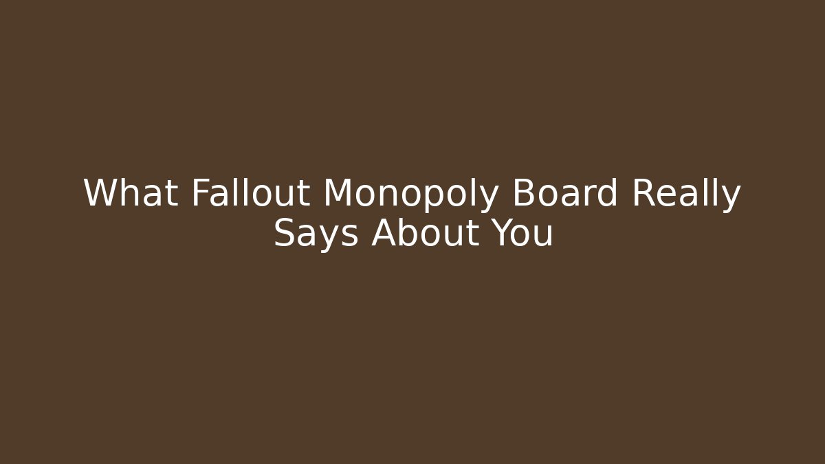 What Fallout Monopoly Board Really Says About You