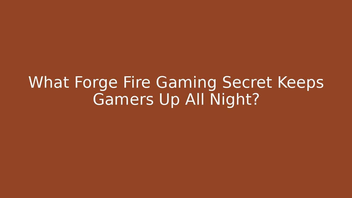 What Forge Fire Gaming Secret Keeps Gamers Up All Night?