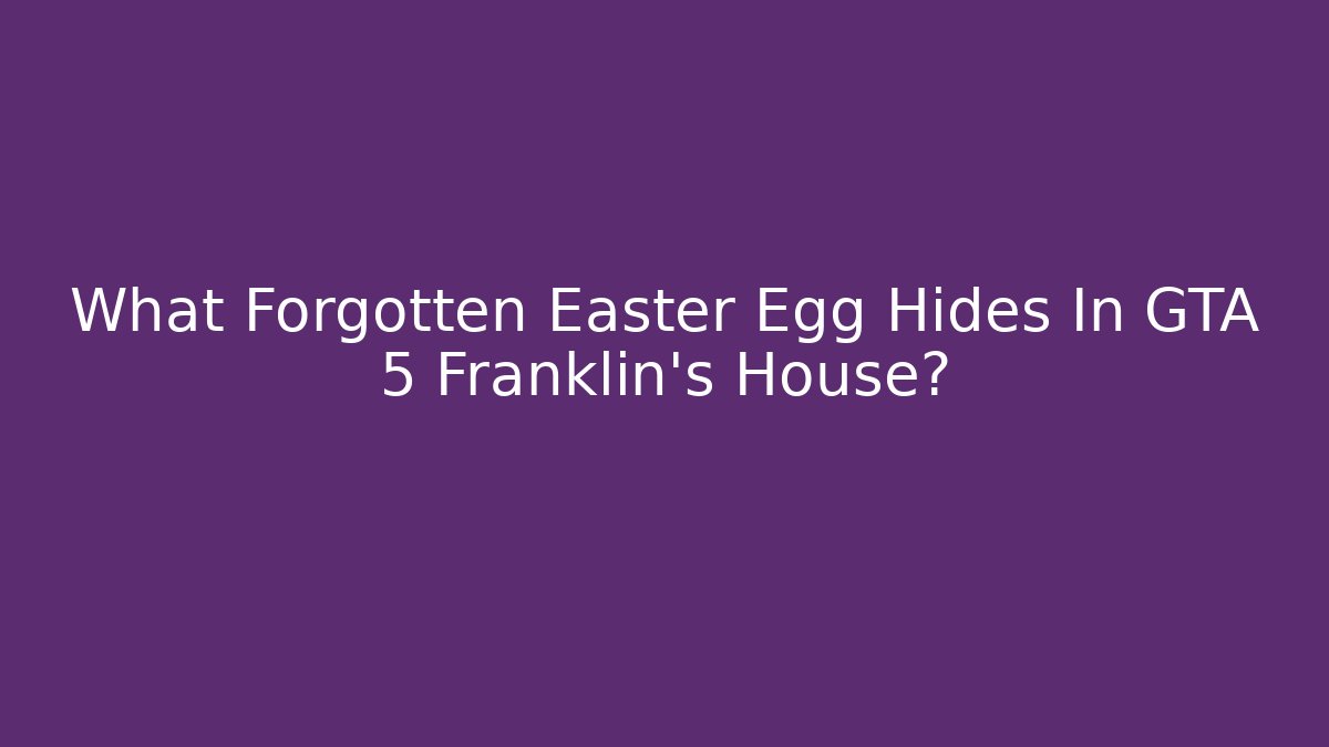 What Forgotten Easter Egg Hides In GTA 5 Franklin's House?