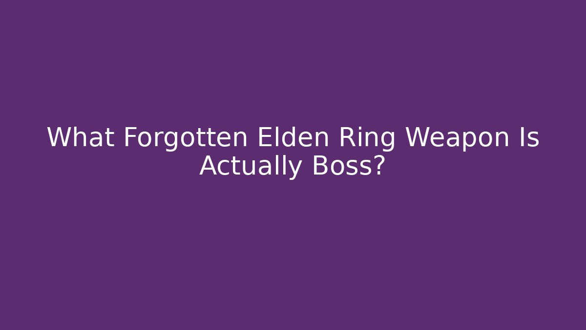 What Forgotten Elden Ring Weapon Is Actually Boss? - Celivion