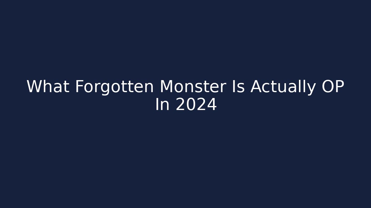 What Forgotten Monster Is Actually OP In 2024