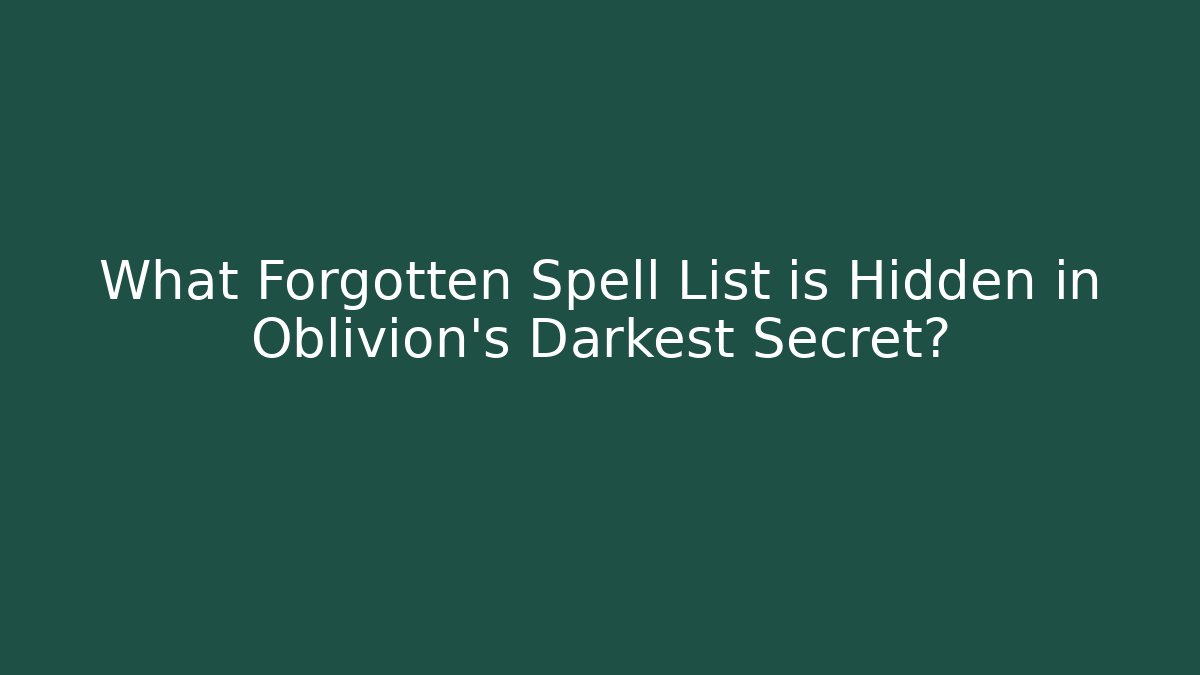 What Forgotten Spell List is Hidden in Oblivion's Darkest Secret?
