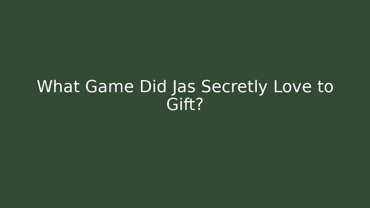 What Game Did Jas Secretly Love to Gift?