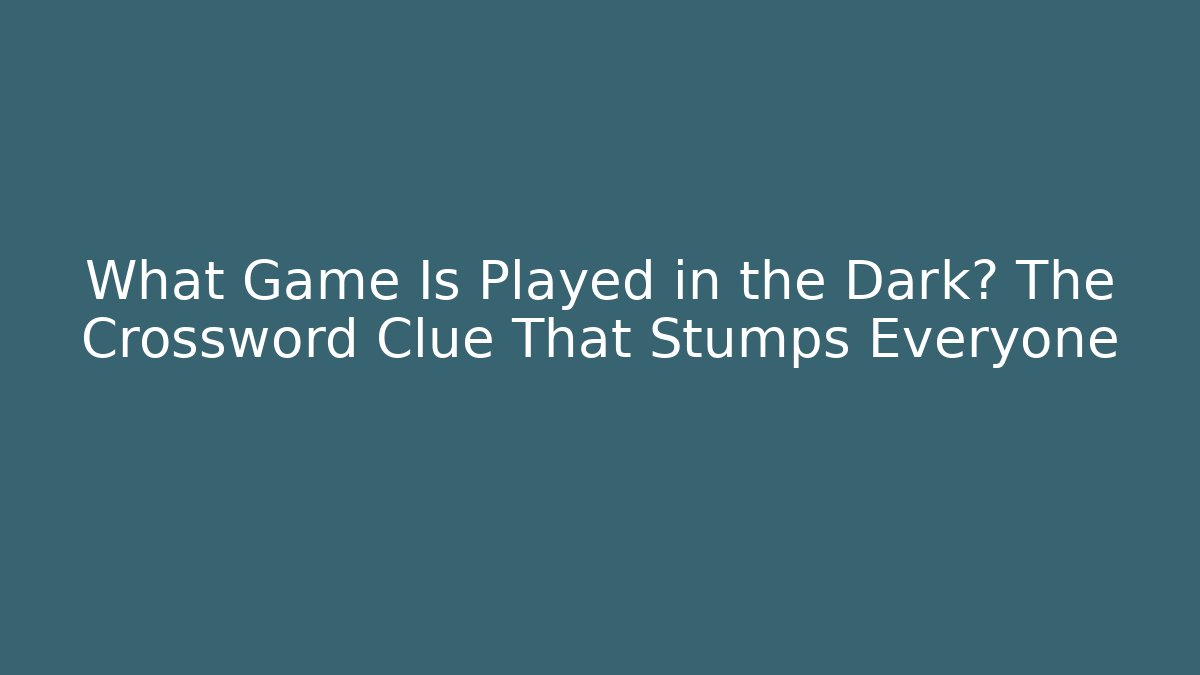 What Game Is Played in the Dark? The Crossword Clue That Stumps Everyone