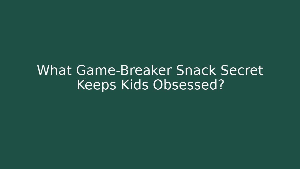 What Game-Breaker Snack Secret Keeps Kids Obsessed?