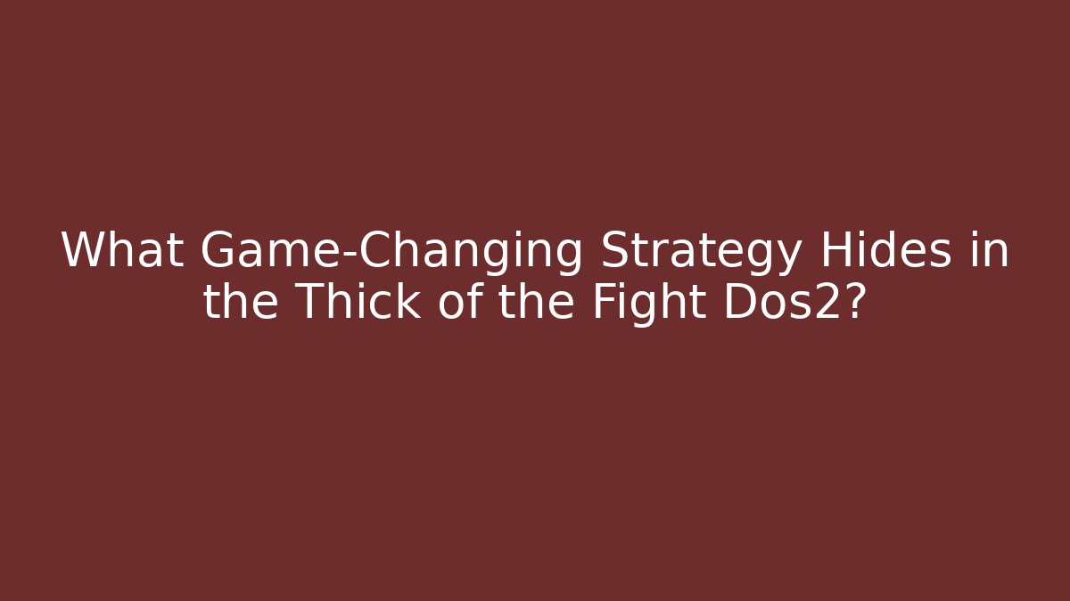 What Game-Changing Strategy Hides in the Thick of the Fight Dos2?