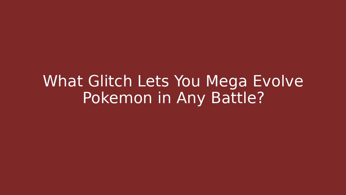 What Glitch Lets You Mega Evolve Pokémon in Any Battle?