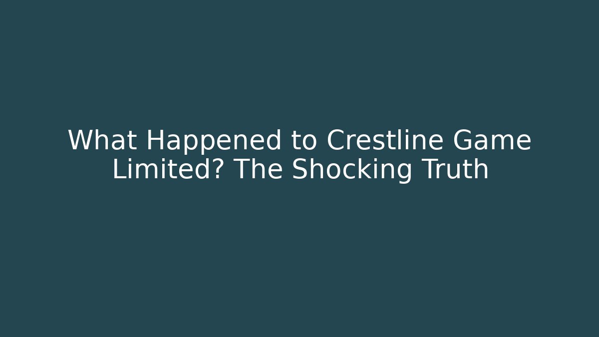 What Happened to Crestline Game Limited? The Shocking Truth - Celivion