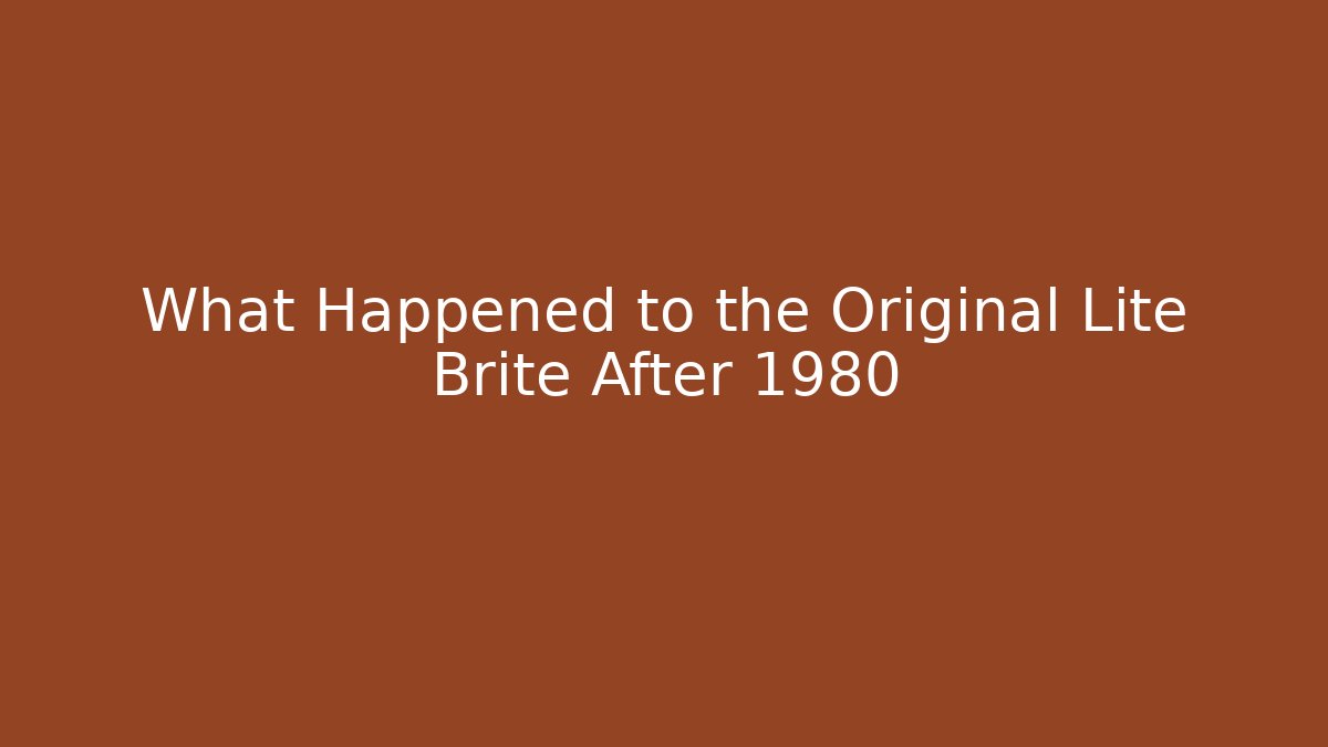 What Happened to the Original Lite Brite After 1980