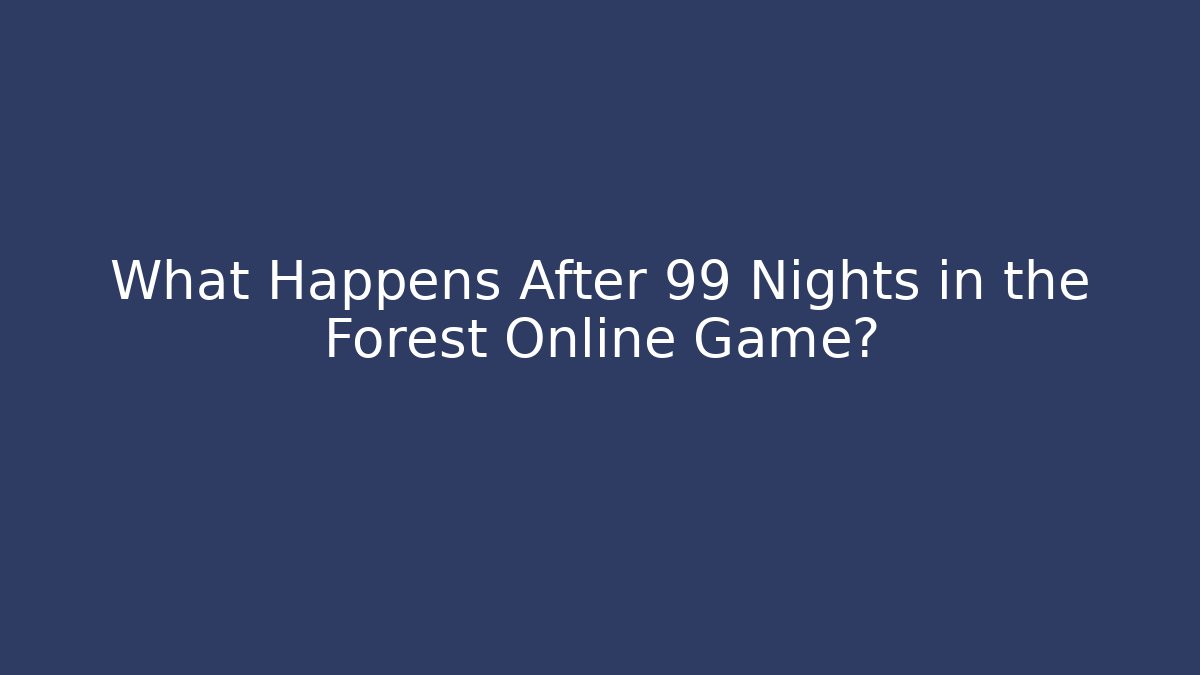 What Happens After 99 Nights in the Forest Online Game?