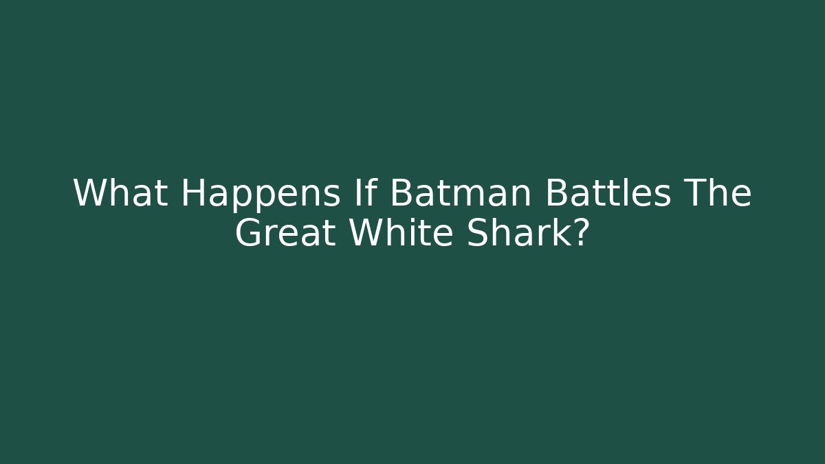 What Happens If Batman Battles The Great White Shark?