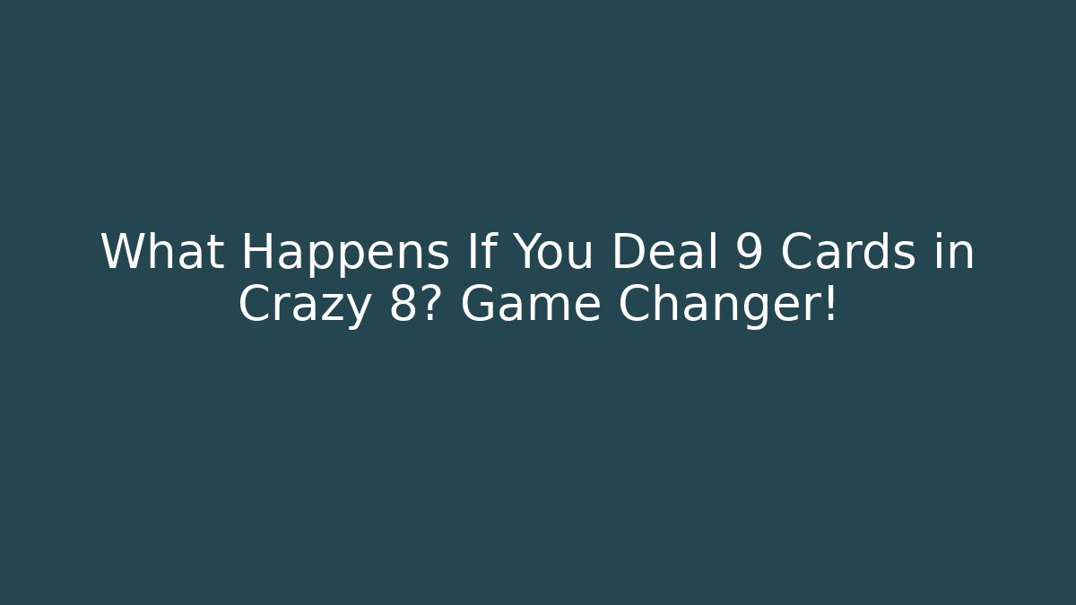 What Happens If You Deal 9 Cards in Crazy 8? Game Changer!