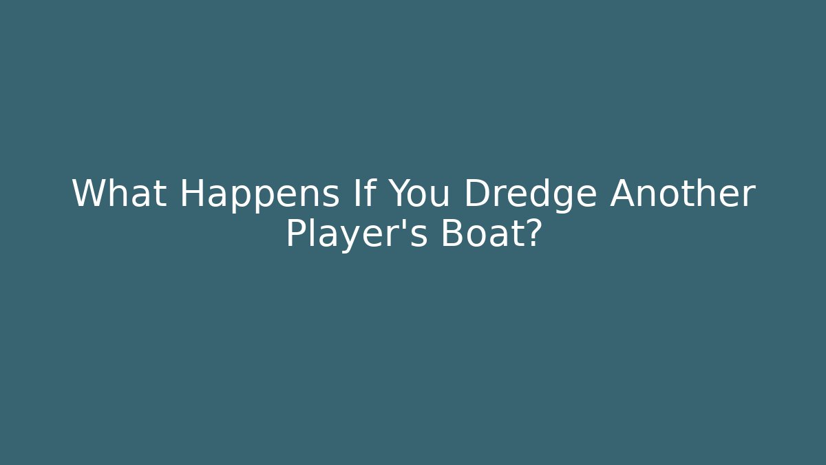 What Happens If You Dredge Another Player's Boat?