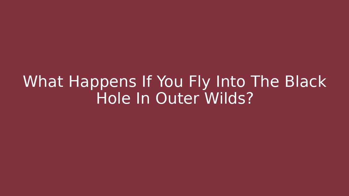 What Happens If You Fly Into The Black Hole In Outer Wilds?