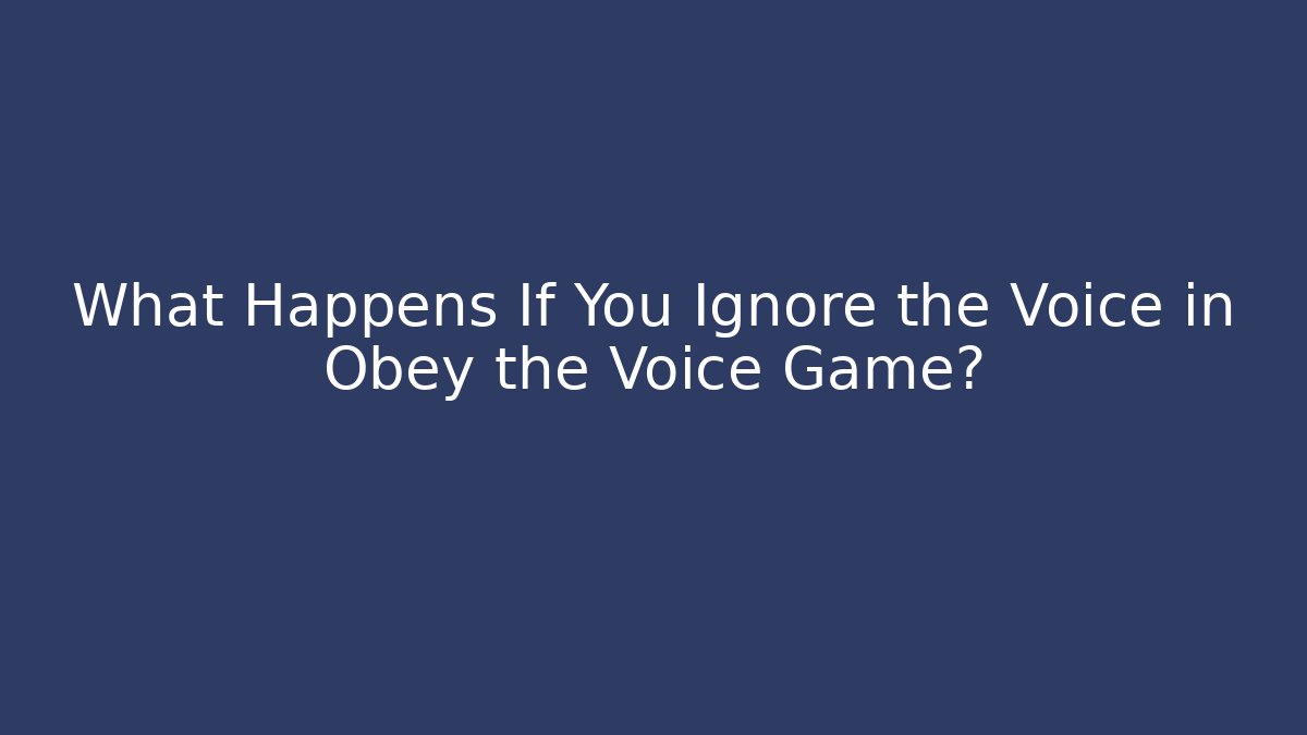 What Happens If You Ignore the Voice in Obey the Voice Game?