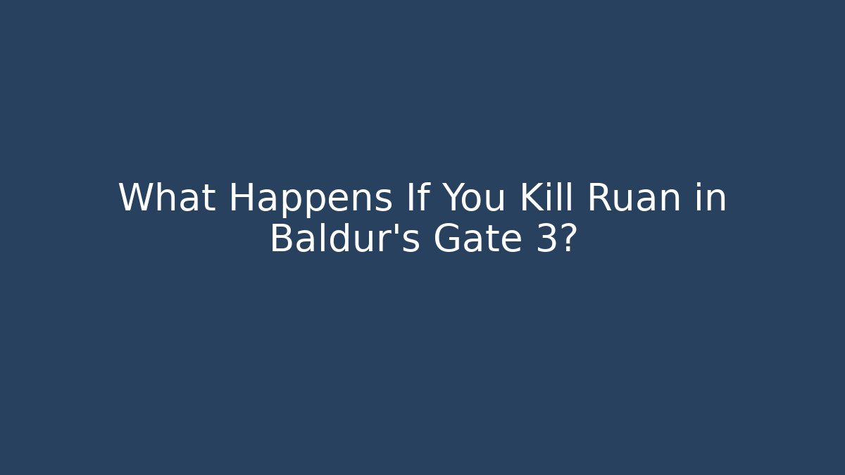 What Happens If You Kill Ruan in Baldur's Gate 3?
