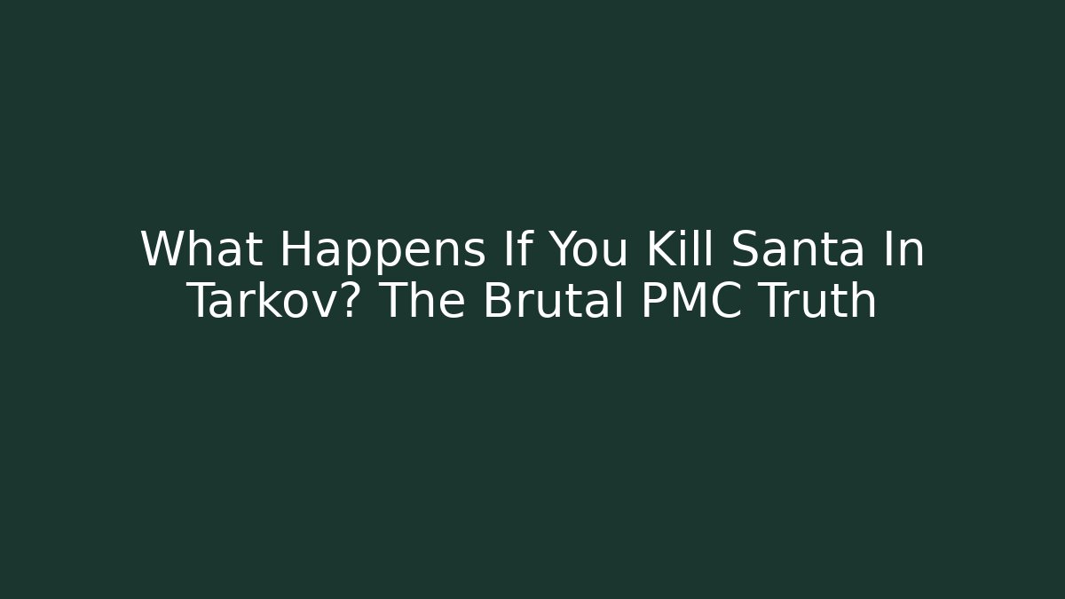 What Happens If You Kill Santa In Tarkov? The Brutal PMC Truth