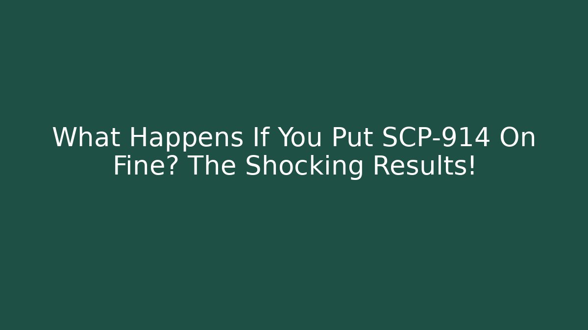 What Happens If You Put SCP-914 On Fine? The Shocking Results!
