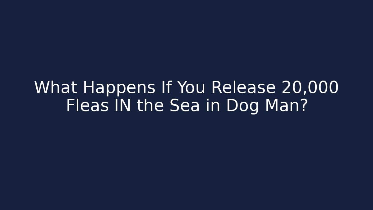 What Happens If You Release 20,000 Fleas IN the Sea in Dog Man?