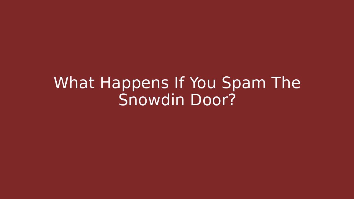 What Happens If You Spam The Snowdin Door?