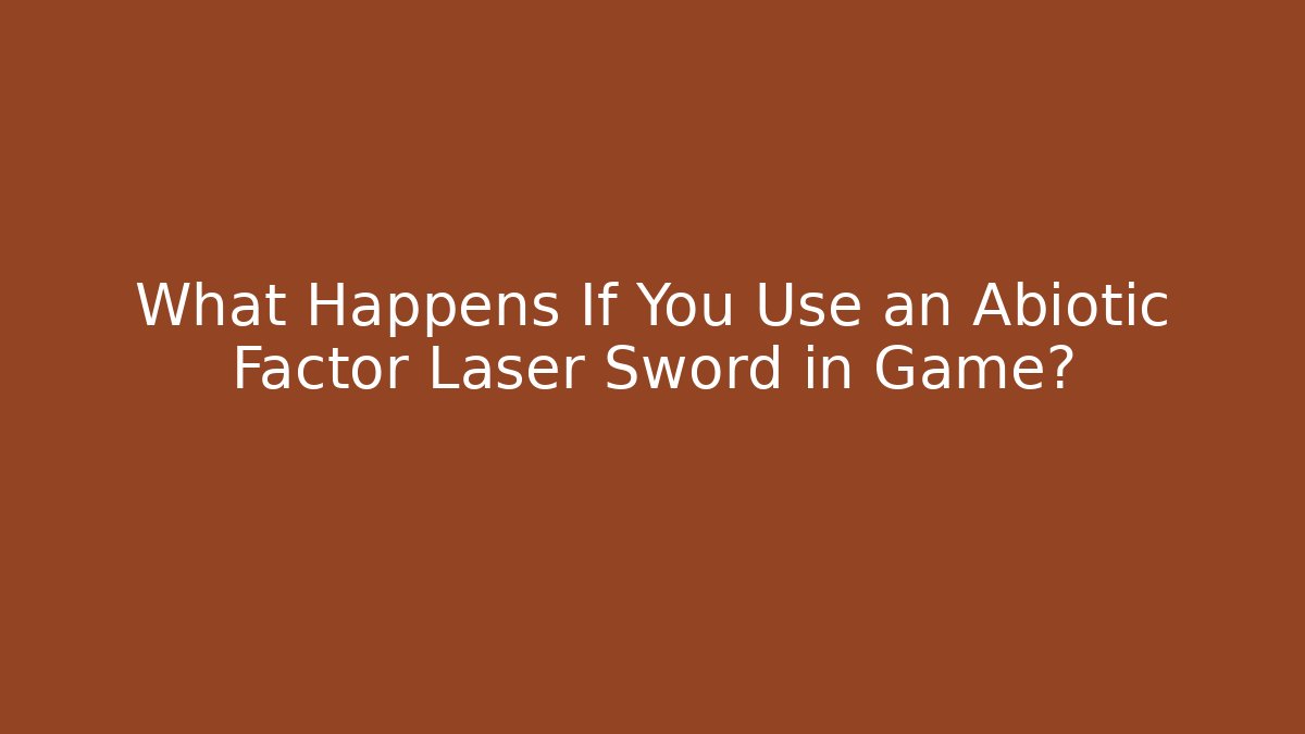 What Happens If You Use an Abiotic Factor Laser Sword in Game?