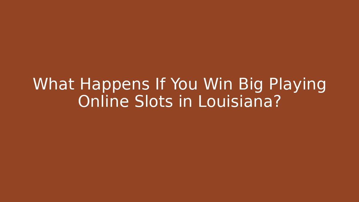 What Happens If You Win Big Playing Online Slots in Louisiana?
