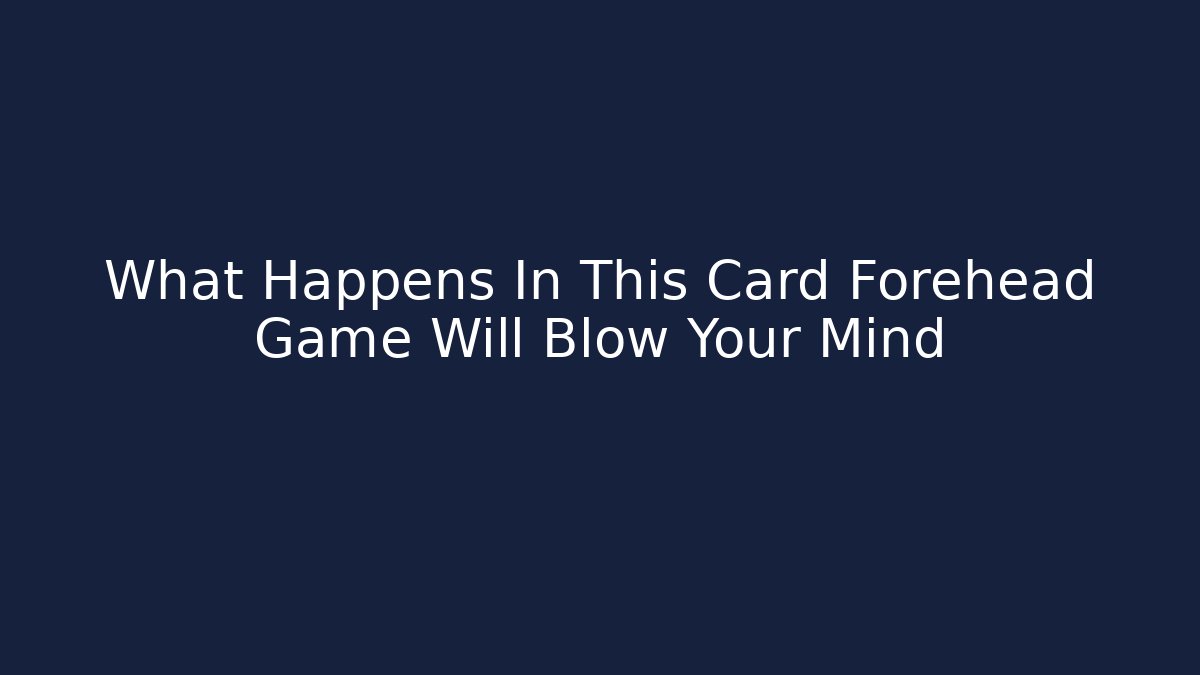 What Happens In This Card Forehead Game Will Blow Your Mind
