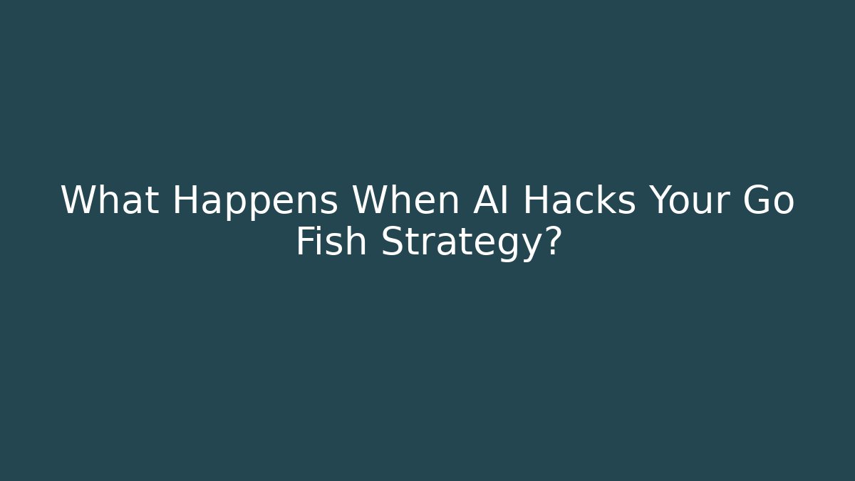 What Happens When AI Hacks Your Go Fish Strategy?