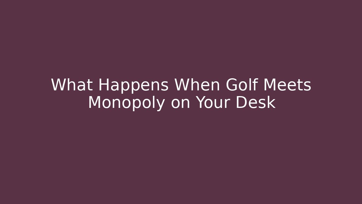 What Happens When Golf Meets Monopoly on Your Desk - Celivion