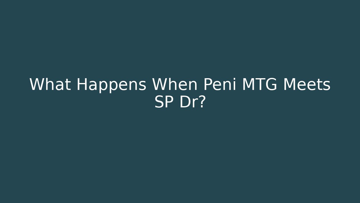 What Happens When Peni MTG Meets SP Dr?