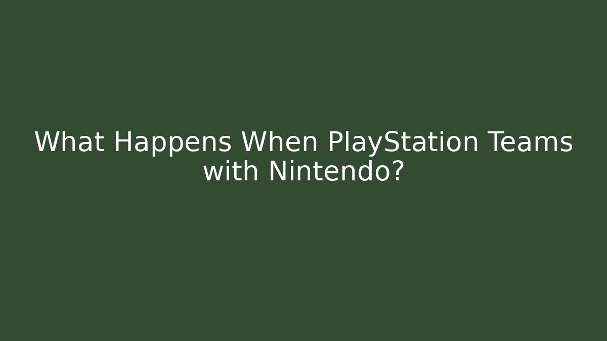 What Happens When PlayStation Teams with Nintendo? - Celivion
