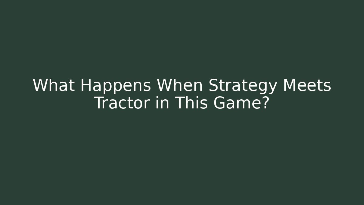 What Happens When Strategy Meets Tractor in This Game?