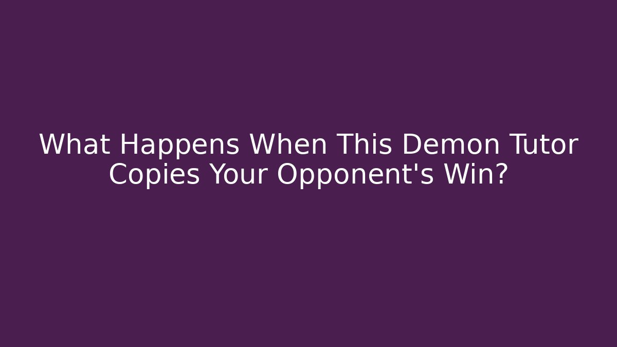 What Happens When This Demon Tutor Copies Your Opponent's Win?