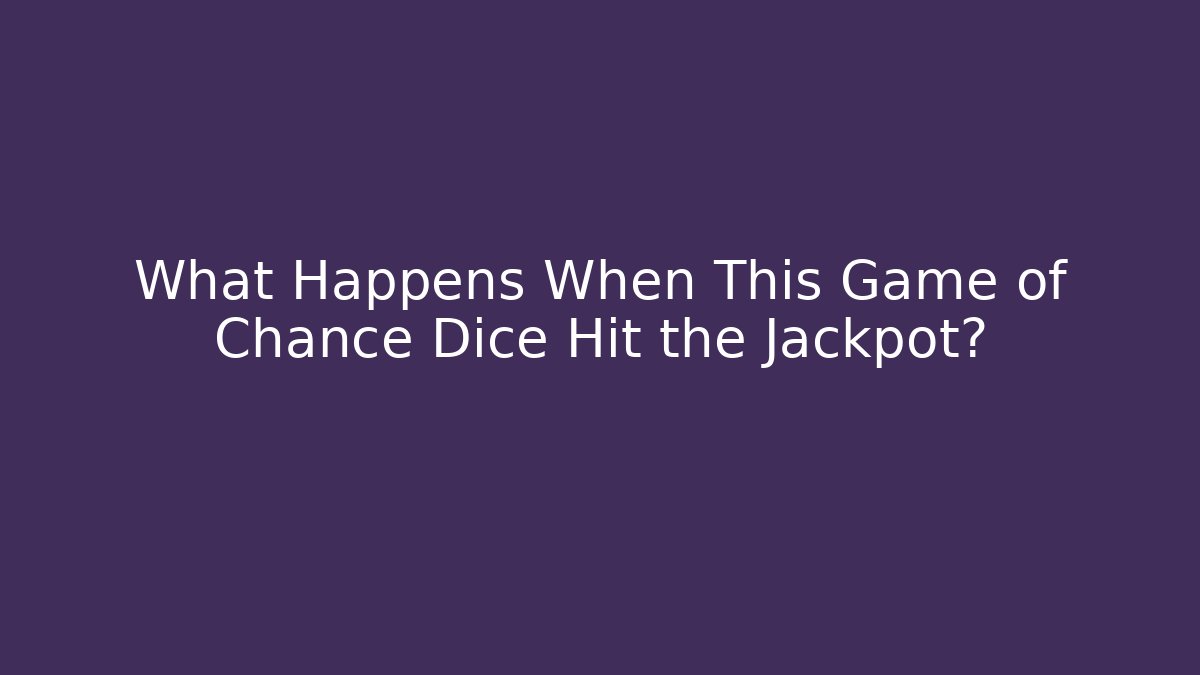What Happens When This Game of Chance Dice Hit the Jackpot?