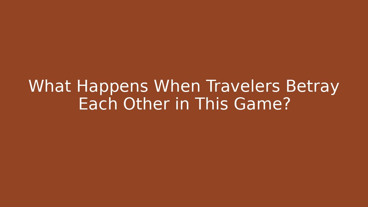 What Happens When Travelers Betray Each Other in This Game?