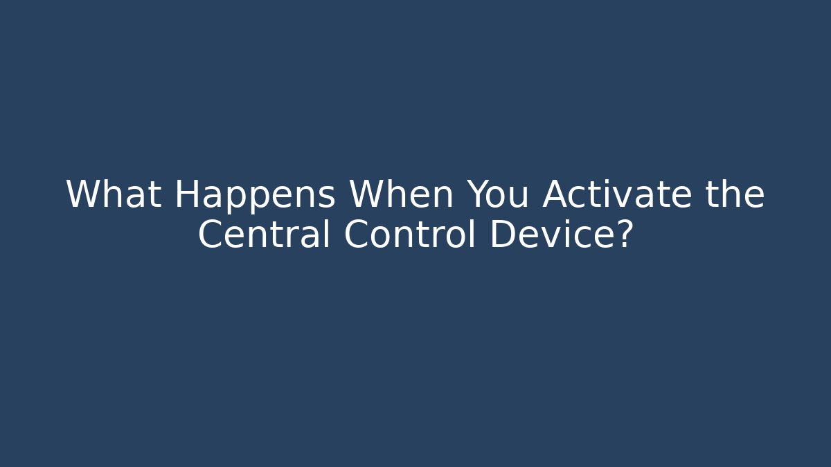 What Happens When You Activate the Central Control Device?