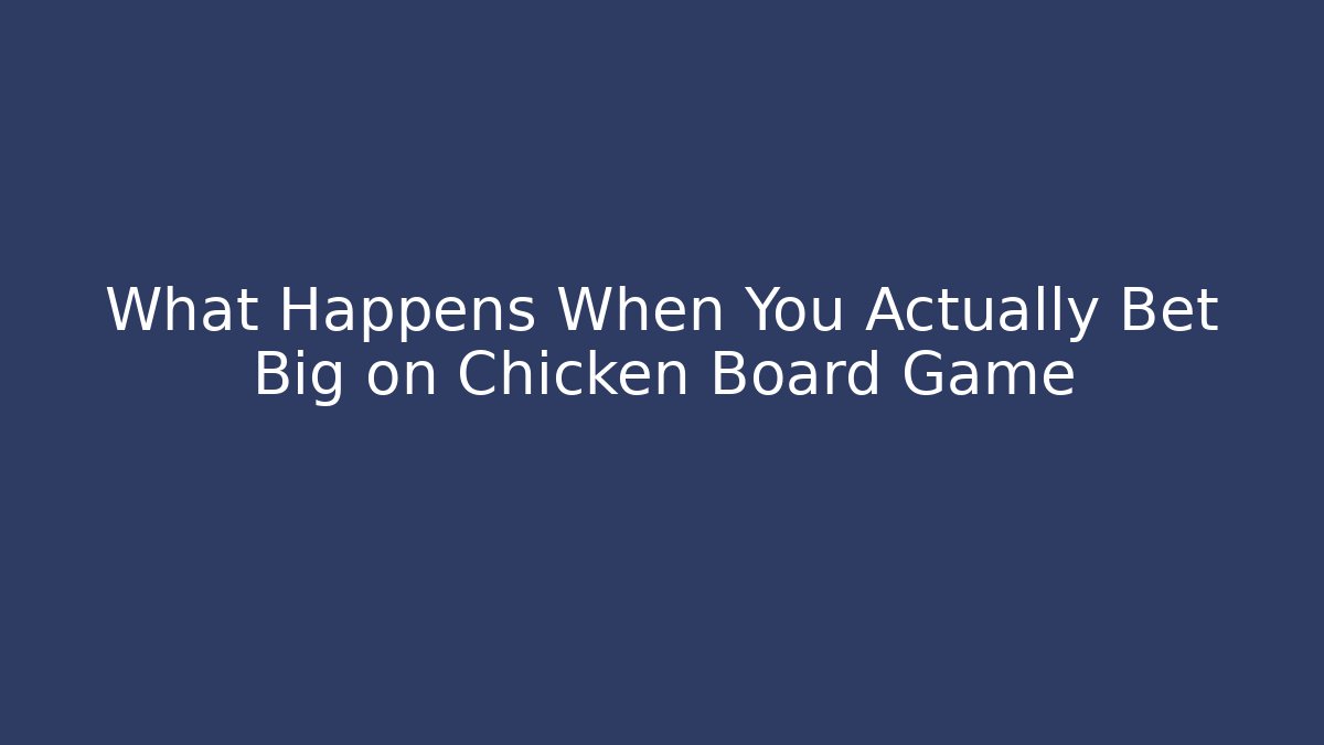 What Happens When You Actually Bet Big on Chicken Board Game