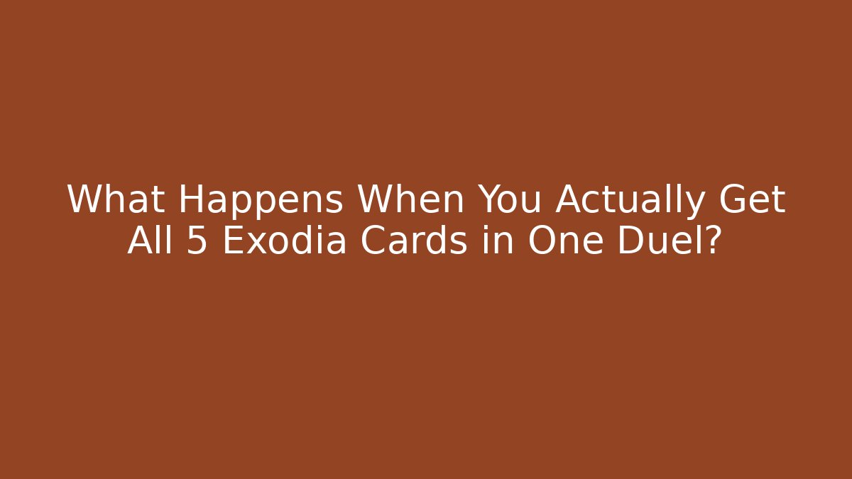 What Happens When You Actually Get All 5 Exodia Cards in One Duel?